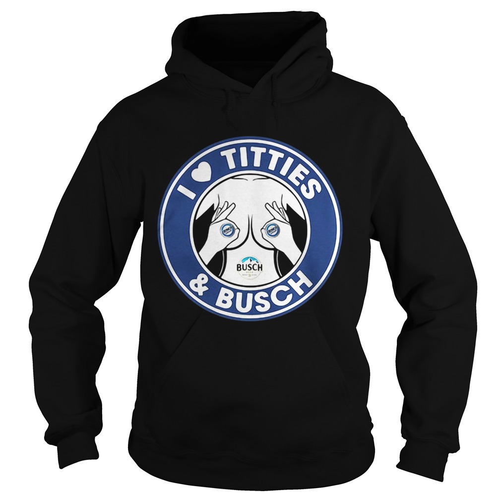 I love titties and Busch Light shirt - Kingteeshop