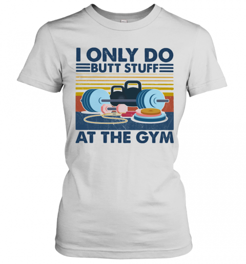 Weight Lifting I Only Do Butt Stuff At The Gym Vintage T-Shirt