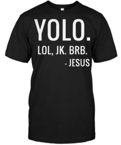 Yolo lol jk brb jesus shirt