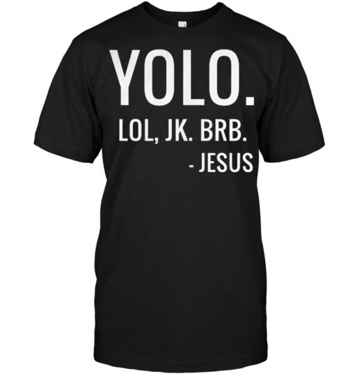 Yolo lol jk brb jesus shirt