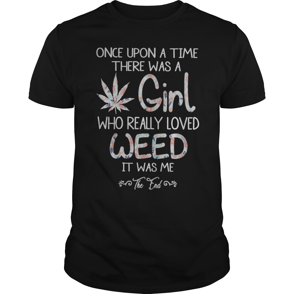 Once upon a time there was a girl who really loved weed it was me shirt