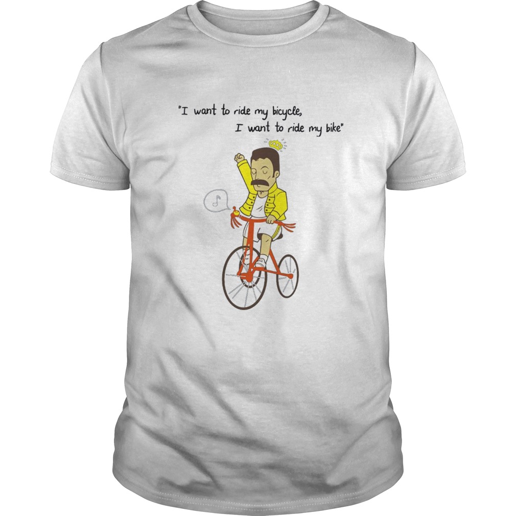  I want to ride my bicycle I want to ride my bike shirt