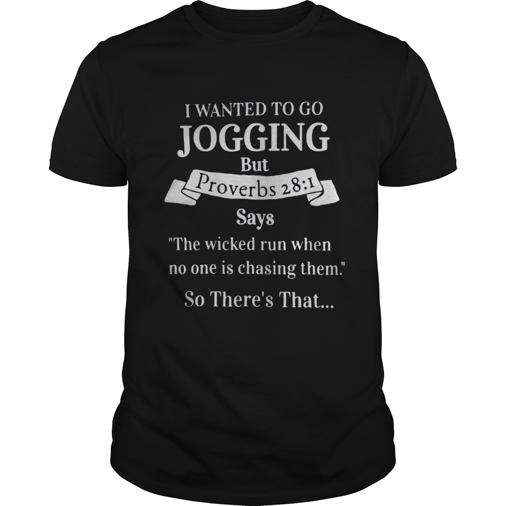 I wanted to go jogging but proverbs 28 1 says the wicked run when no one is chasing them shirt