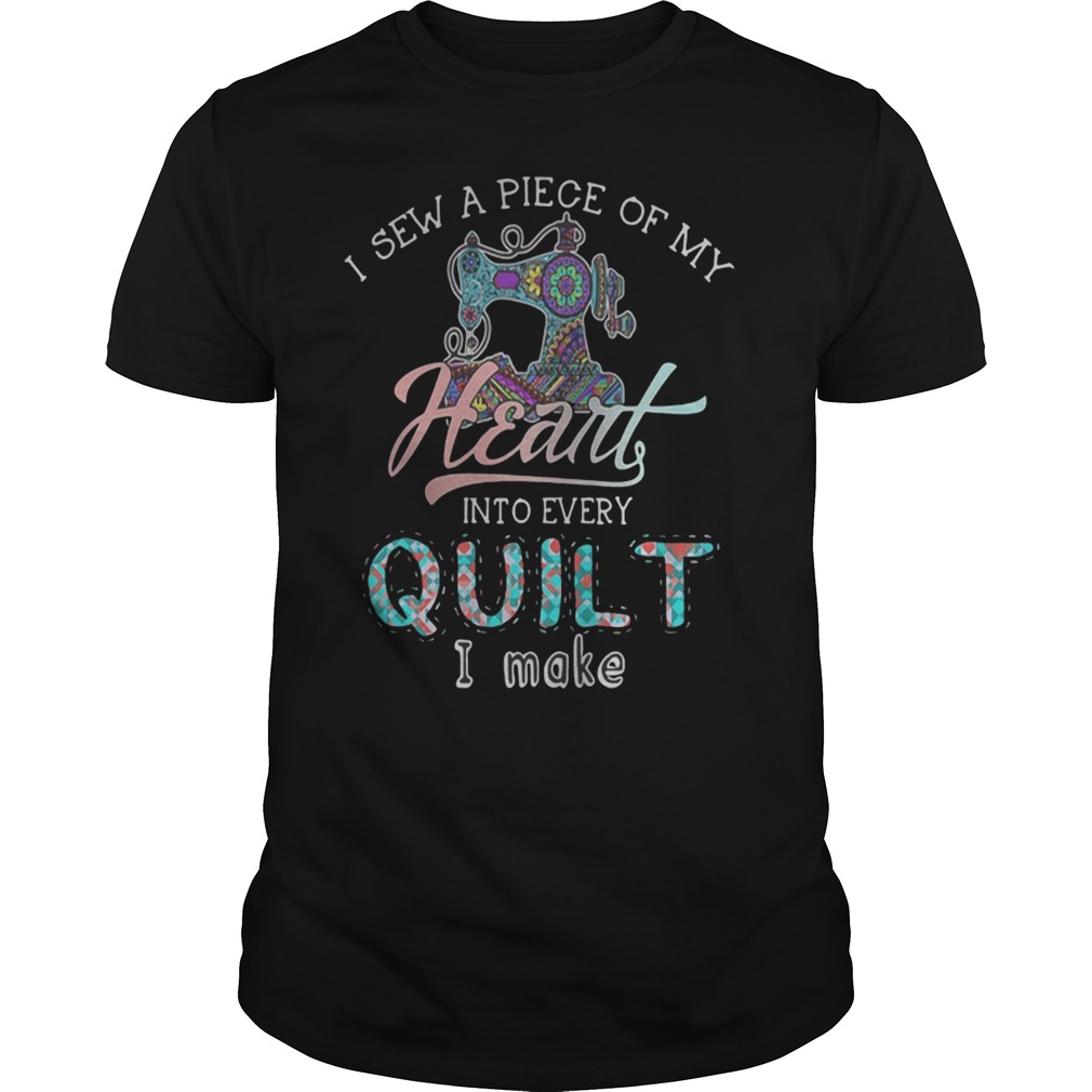 I sew a piece of my heart into every quilt I make shirt
