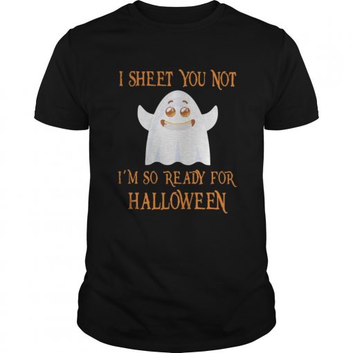 Guys I sheet you not I’m so ready for Halloween shirt