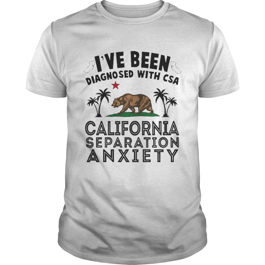 I've been diagnosed with CSA California separation anxiety shirt