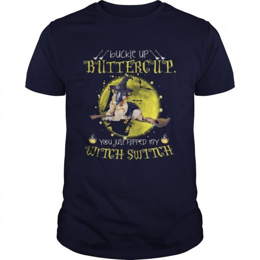 German Shepherd buckle up buttercup you just flipped my witch shirt