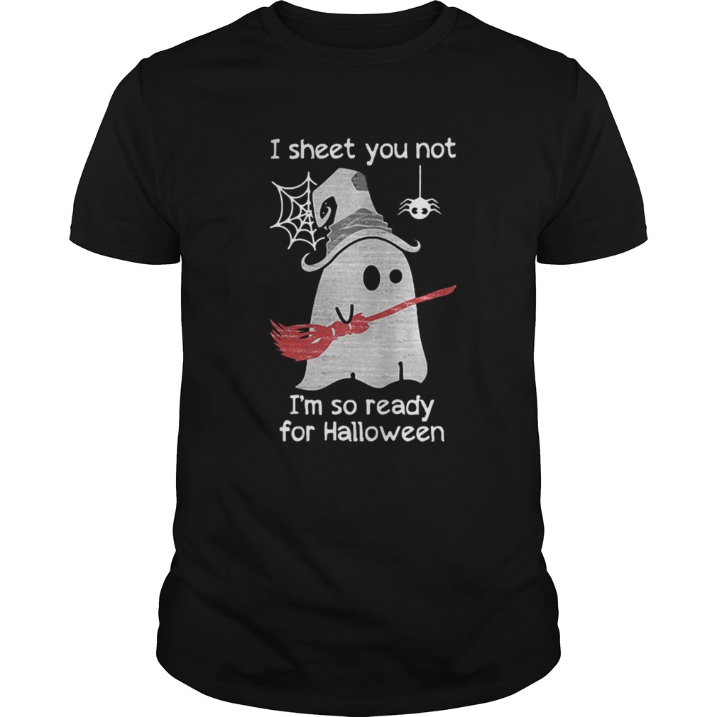 I sheet you not I’m so ready for Halloween T shirt