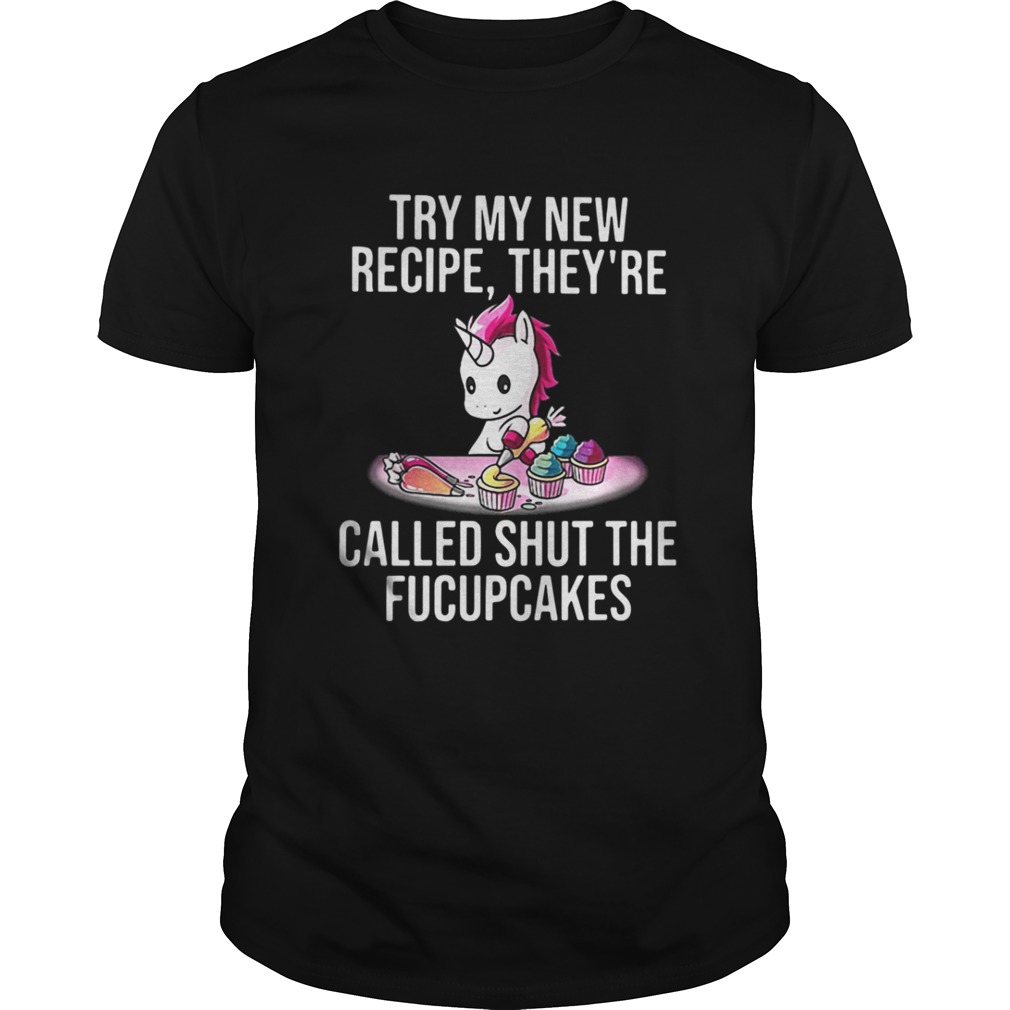 Unicorn try my new recipe they’re called shut the fucupcakes shirt