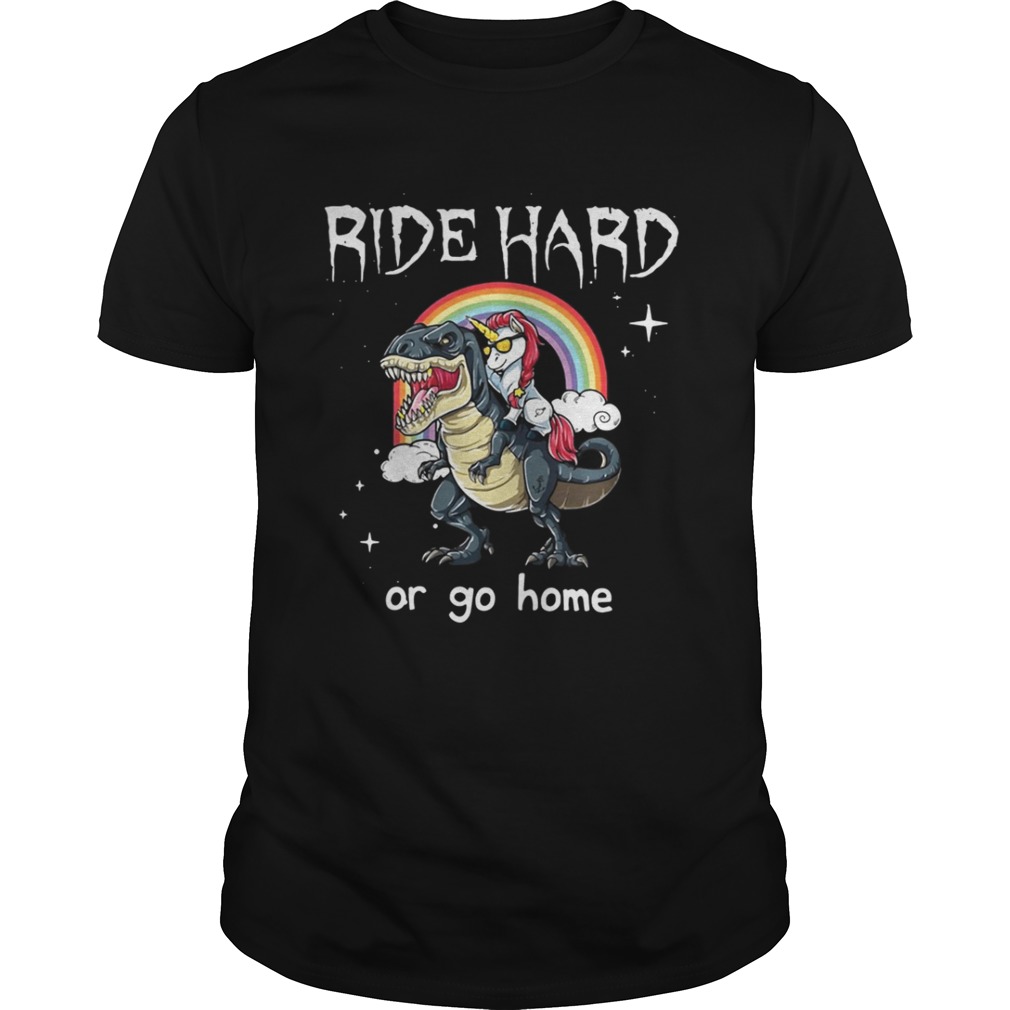 Dinosaur and Unicorn Ride Hard or go home shirt