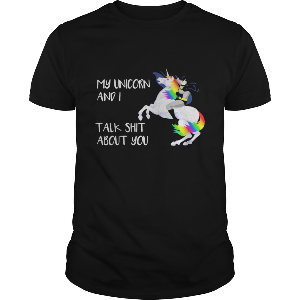 Batman My Unicorn and I talk shit about you shirt