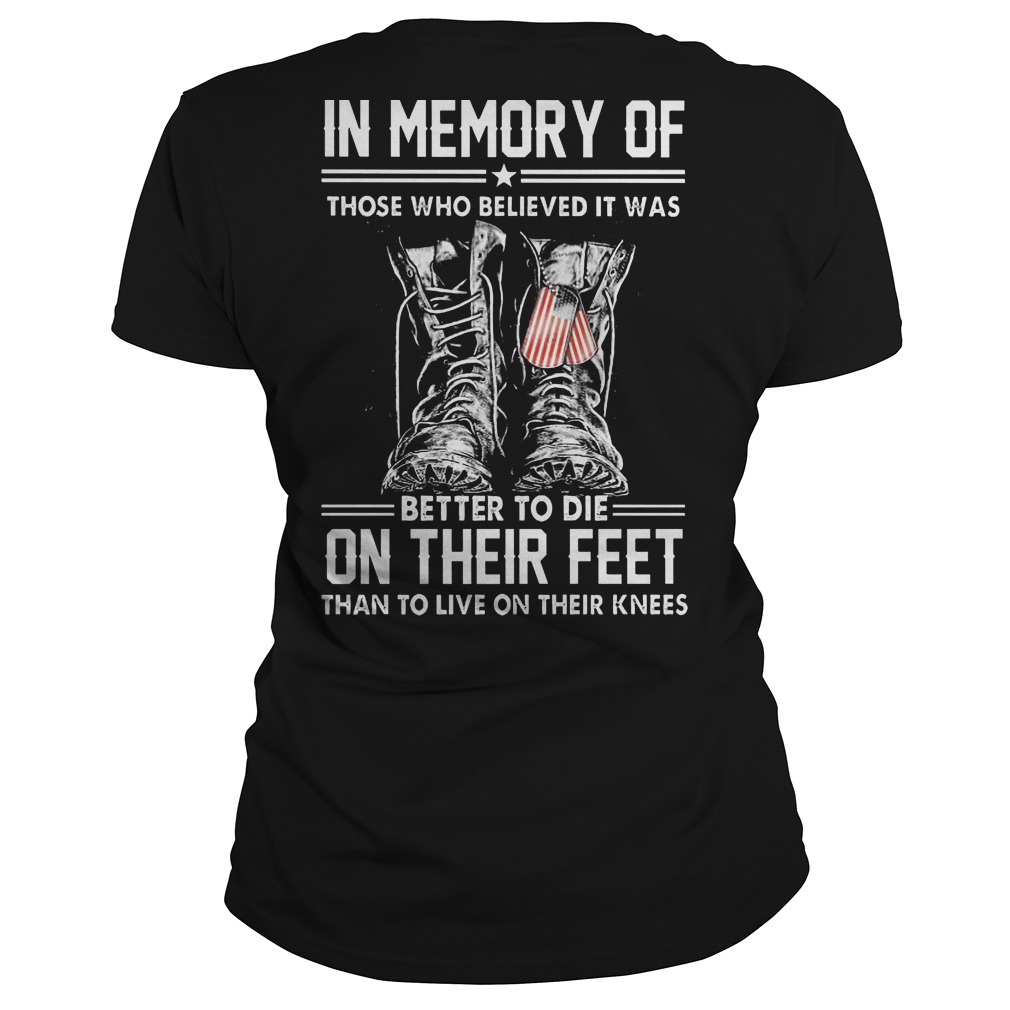 In memory of those who believed it was better to die on their feet shirt
