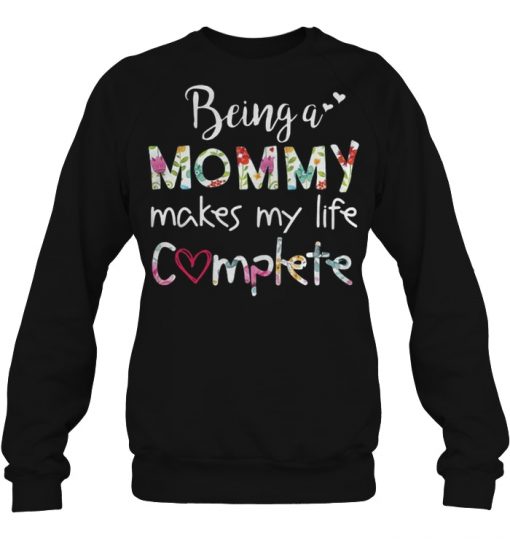 Being a mommy makes my life complete sweatshirt