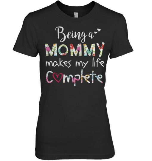 Being a mommy makes my life complete women shirt