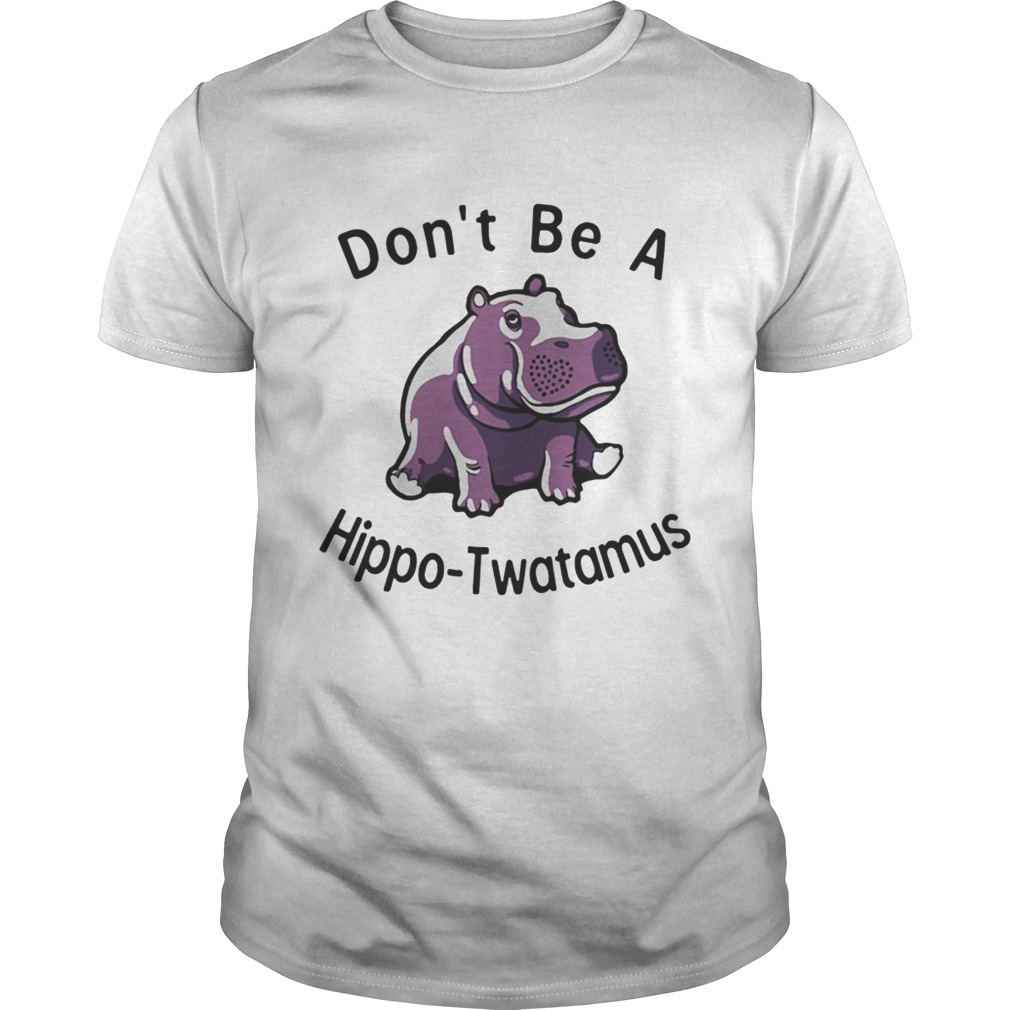 Don’t Be Hippo Twatamus shirt