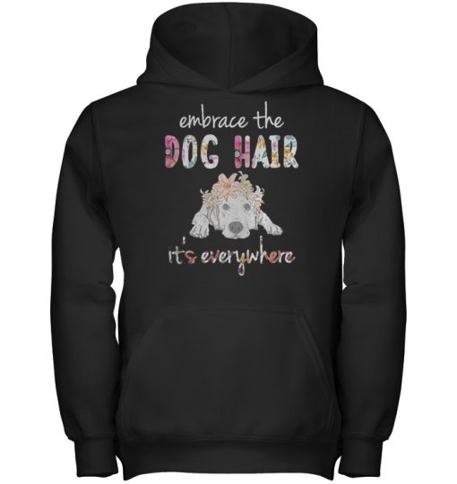 Embrace the dog hair it's everywhere shirt