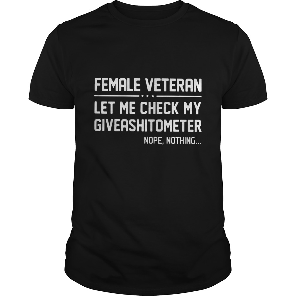 Female Veteran let me check my giveashitometer nope nothing shirt