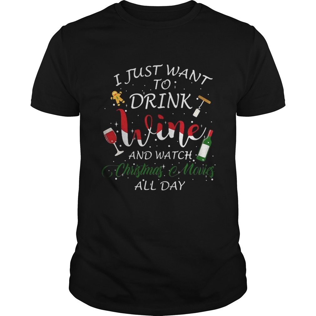 I just want to drink wine and watch Christmas movies all day shirt