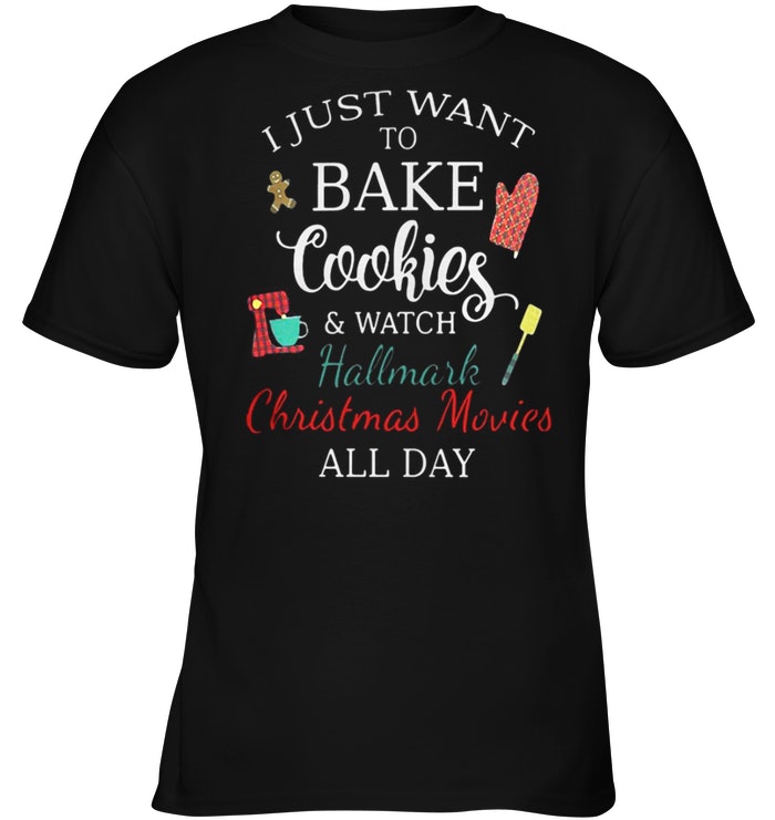 I just want to bake cookies and watch Hallmark Christmas Movies all shirt