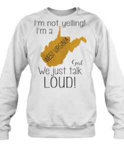 I'm not yelling I'm a West Virginia girl we just talk loud sweatshirt