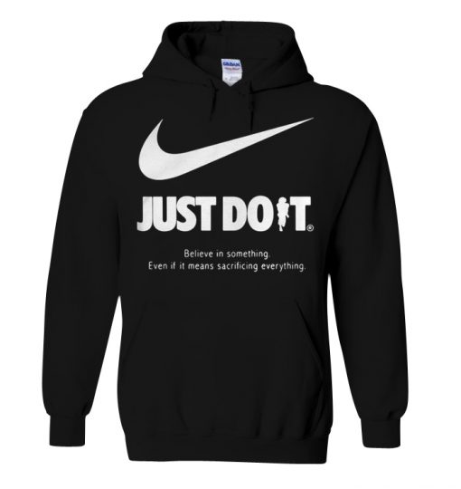 Just do it believe in something even if it means sacrificing everything hoodie