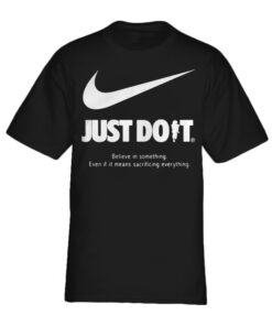 Just do it believe in something even if it means sacrificing everything shirt