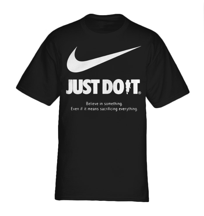 Just do it believe in something even if it means sacrificing everything shirt