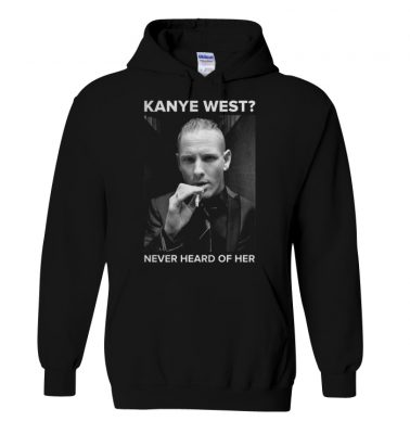 Kanye west Never heard of her hoodie