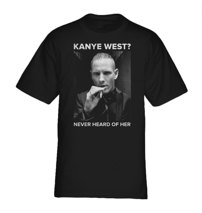 SLipknot: Kanye west Never heard of her shirt