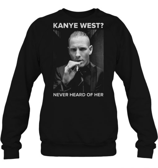 Kanye west Never heard of her sweatshirt