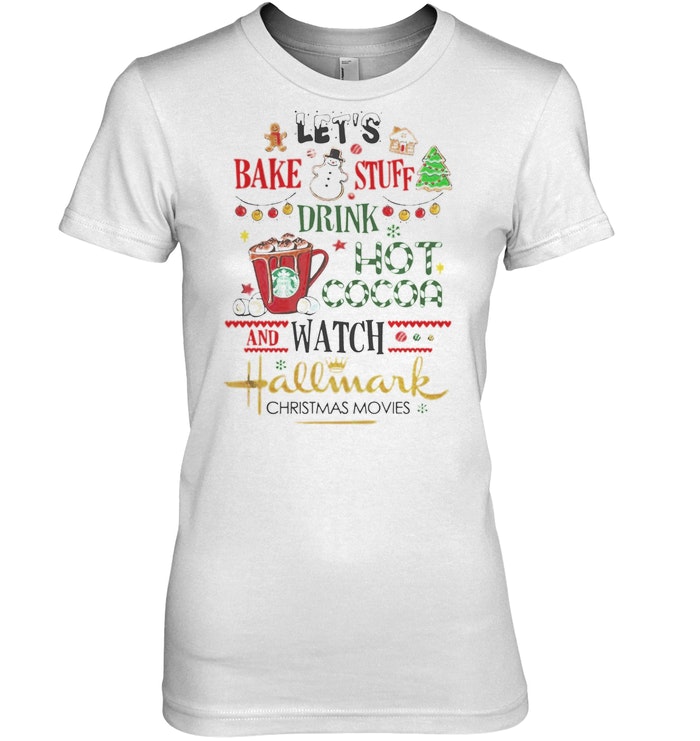 Let's bake stuff drink hot cocoa and watch hallmark christmas movies shirt  - Kingteeshop