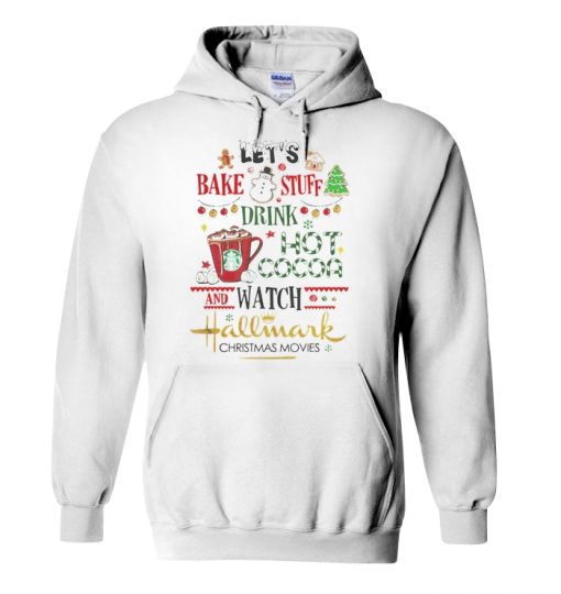 Let’s bake stuff drink hot cocoa and watch hallmark christmas movies hoodie