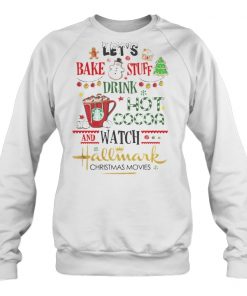 Let’s bake stuff drink hot cocoa and watch hallmark christmas movies sweatshirt