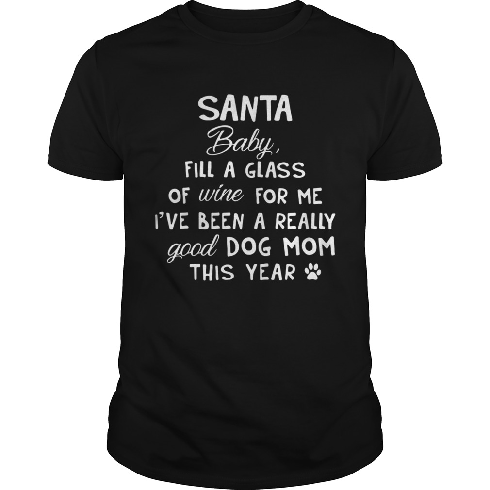 Santa baby fill a glass of wine for me I’ve been a really good dog mom this year shirt