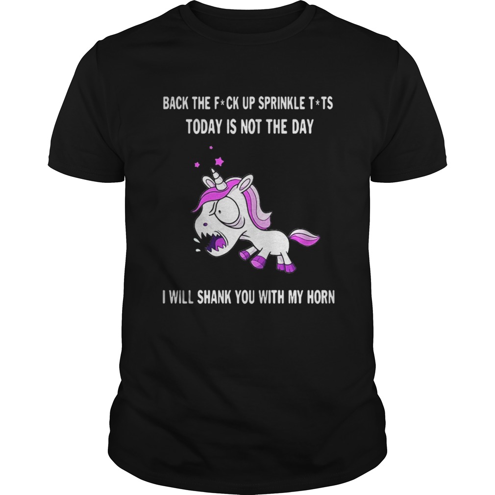 Unicorn Back the fuck up sprinkle Tits today is not the day shirt