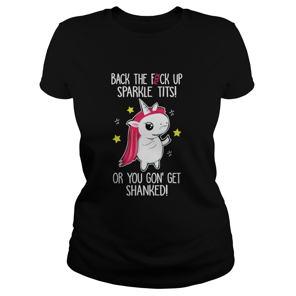Unicorn back the fuck up sparkle tits or you gon’ get shanked shirt