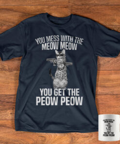 You mess with the meow meow you get the peow peow shirt