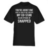 You're about one smart ass comment away from being my costar shirt