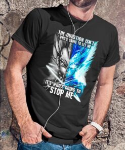 Vegeta The question isn’t who’s going to let me it’s who’s going to stop me shirt