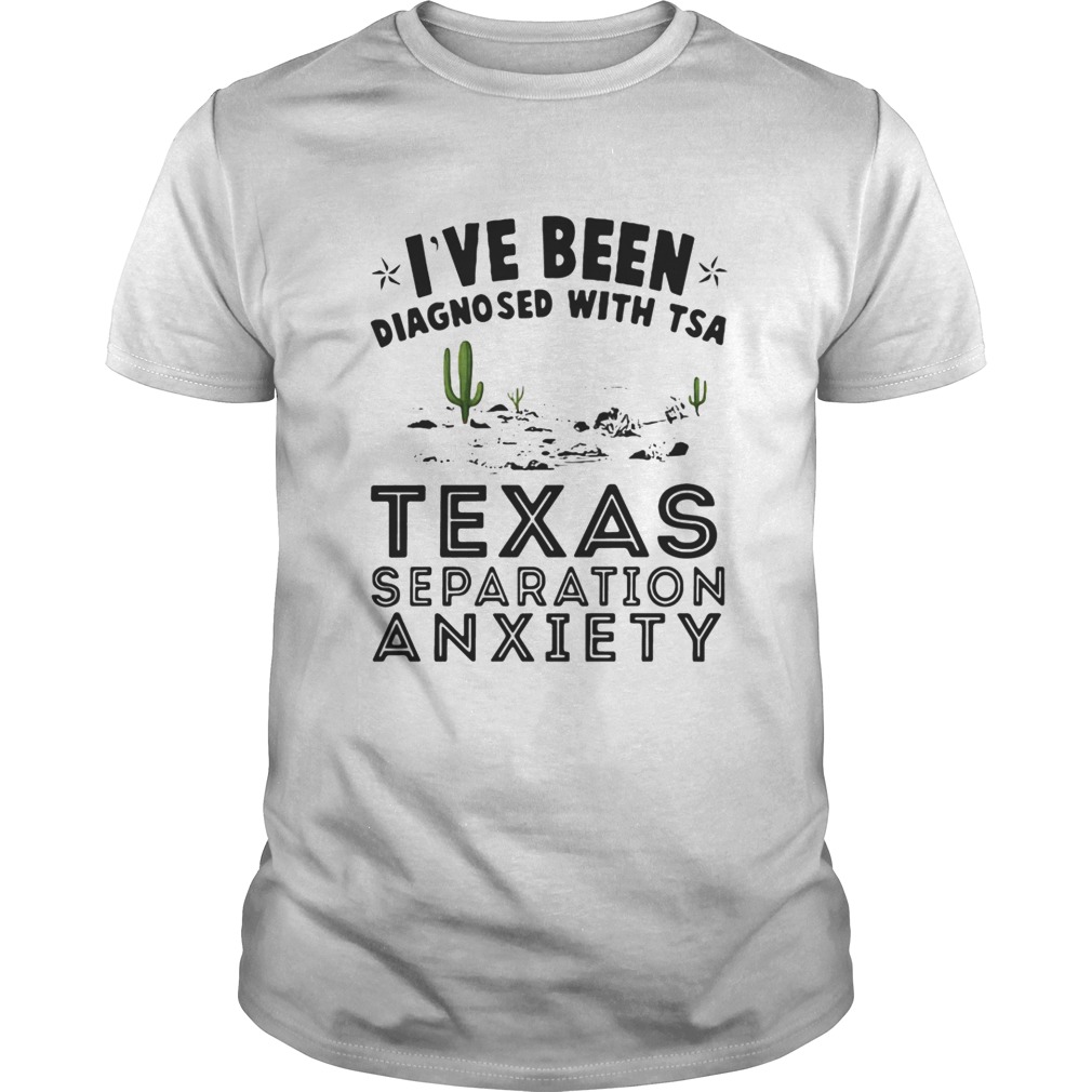 I’ve been Diagnosed with TSA Texas Separation Anxiety shirt