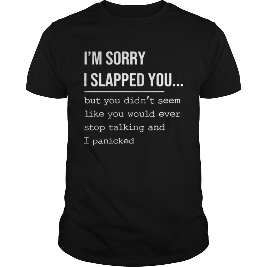I’m sorry I slapped you but you didn’t seem like you shirt