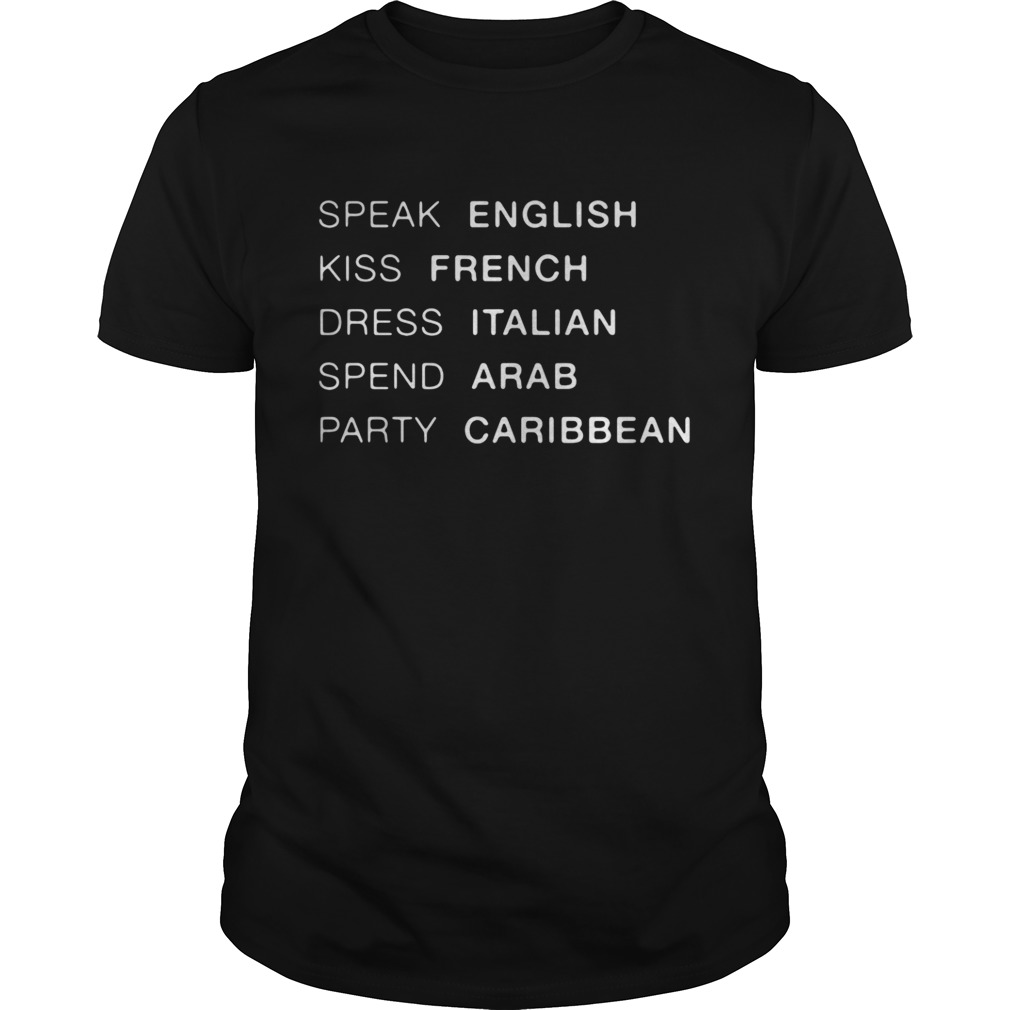 Speak English kiss French dress Italian spend Arab party Caribbean shirt