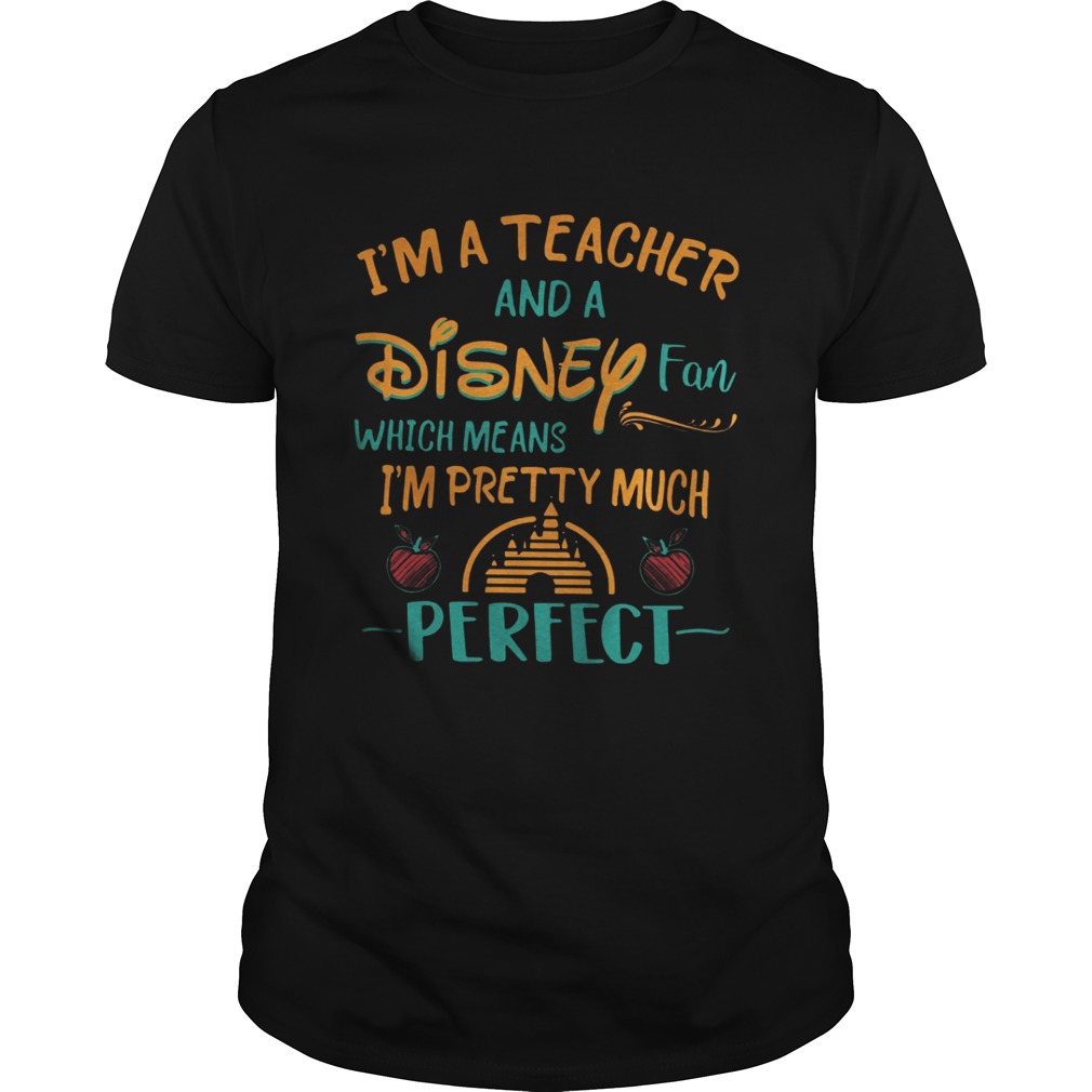 I’m a teacher and a disney fan which means I’m pretty much perfect shirt