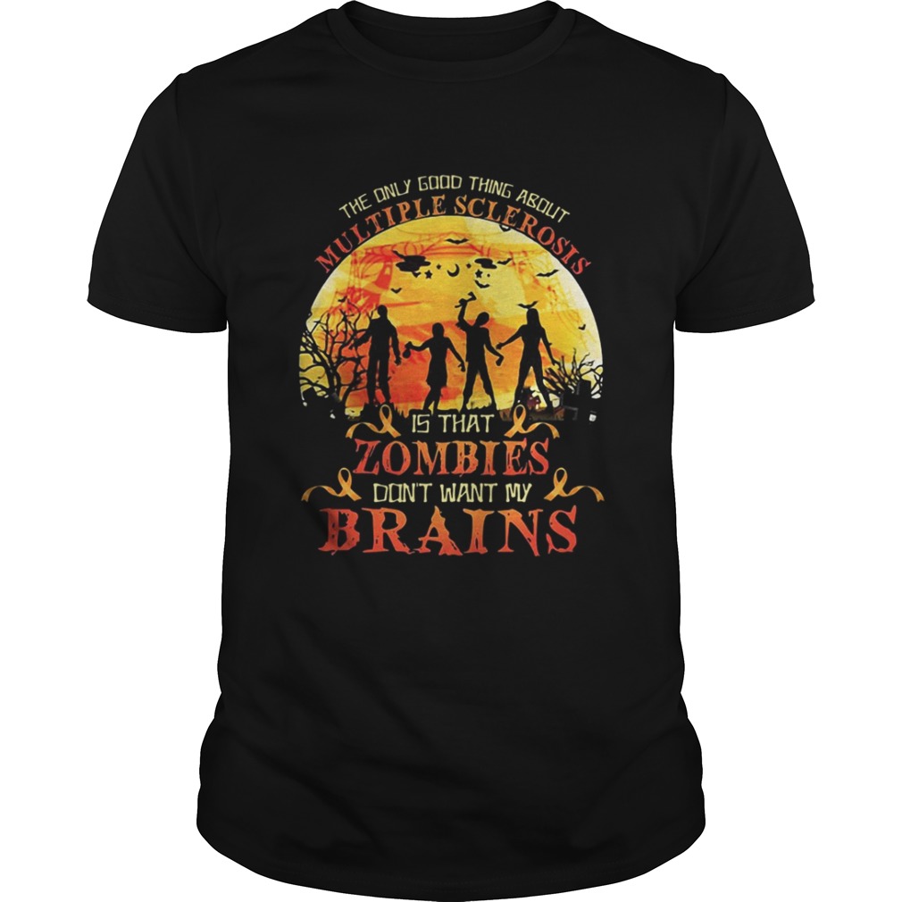 The only good thing about Multiple Sclerosis is that zombies don’t want my brains shirt