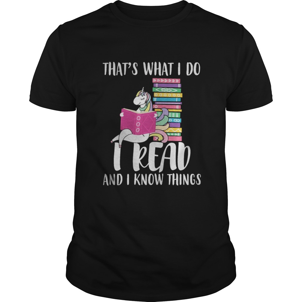 Unicorn That’s What I Do I Read And I Know Things Shirt