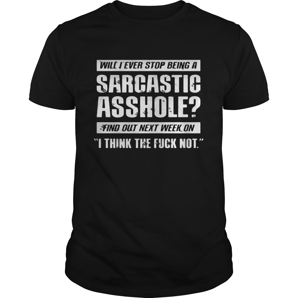 Will I Ever Stop Being a Sarcastic Asshole? I think the fuck not
