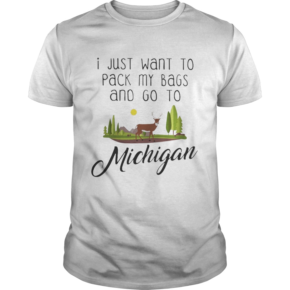 I Just Want To Pack My Bags and Go to Michigan shirt