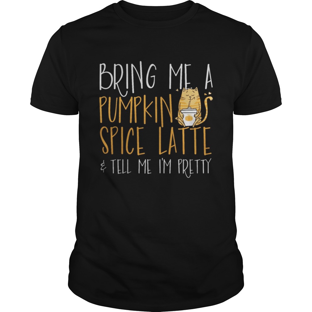 Bring Me A Pumpkin Spice Latte Tell Me I’m Pretty shirt