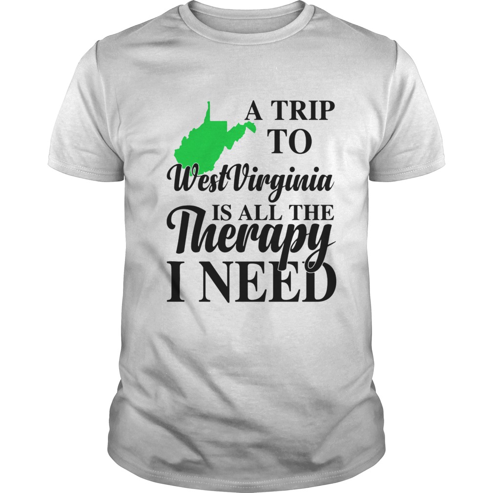 A Trip To West Virginia is all the Threrapy I need shirt