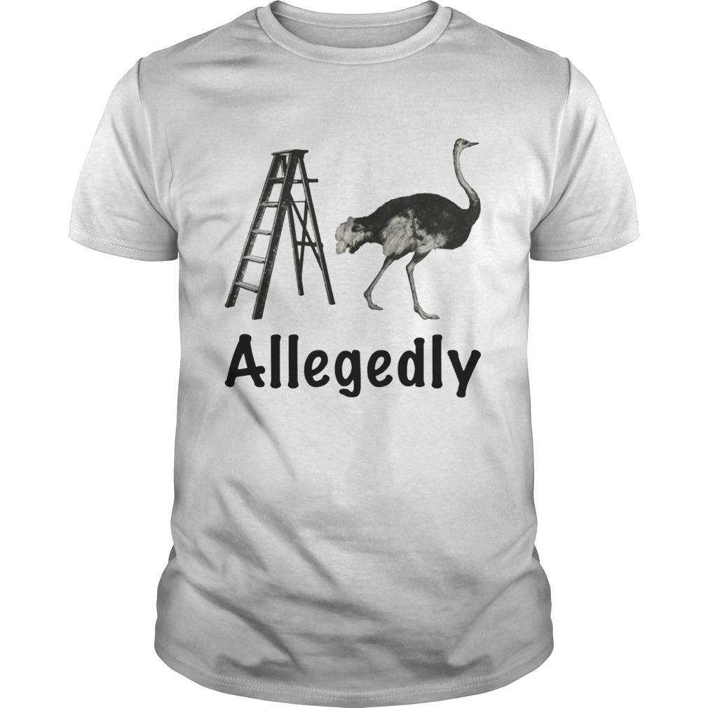 Allegedly Ostrich Flightless Bird Ostrich Lover Gift shirt